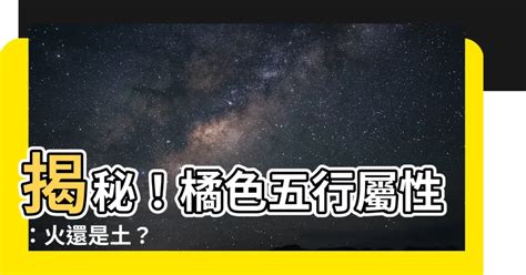 橘色五行屬性|【橘色屬性】探索橘色的五行奧秘：屬火還是屬土？